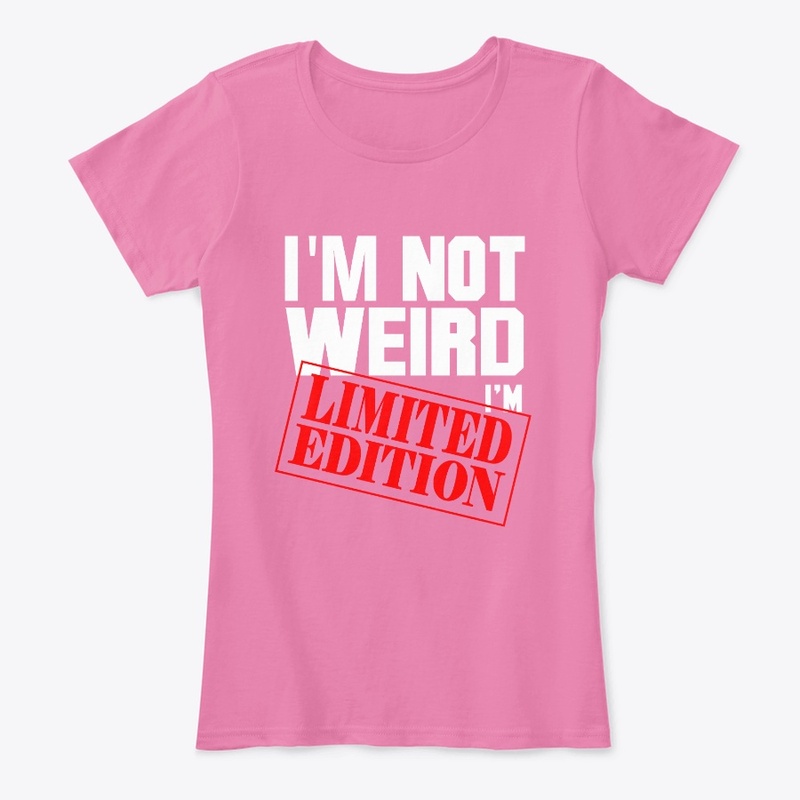 I'm not Weird I'm Limited Edition 