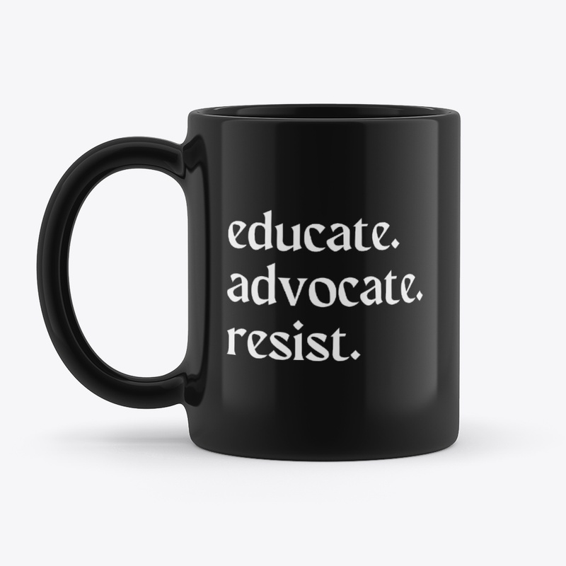 educate. advocate. resist.