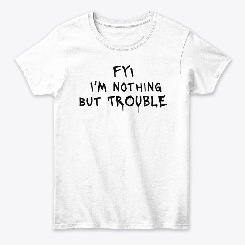 Fyi I M Nothing but Trouble - Women's Classic Tee