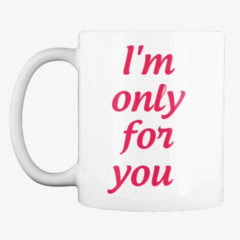 I'm only for you