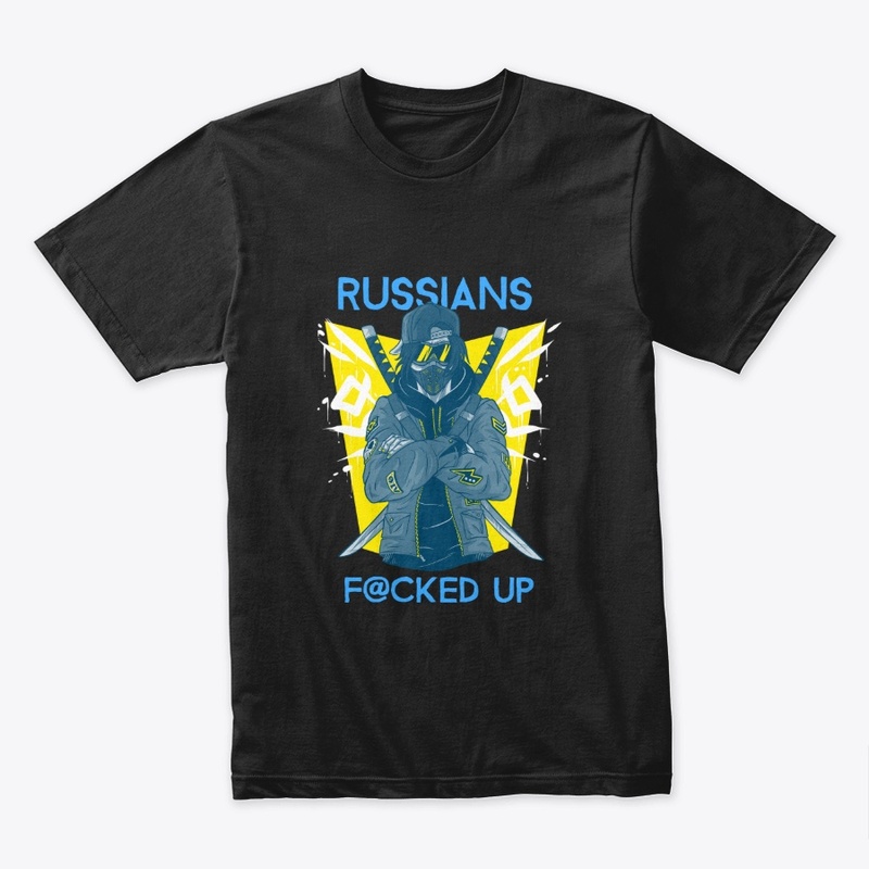 Russians Fucked Up -I Stand With Ukraine