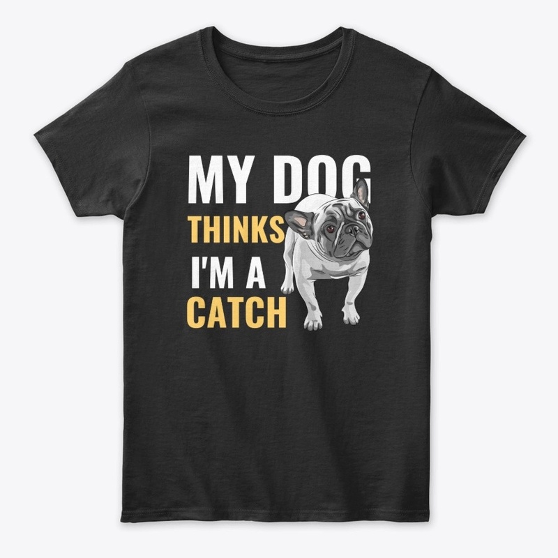 My Dog Thinks I'm A Catch