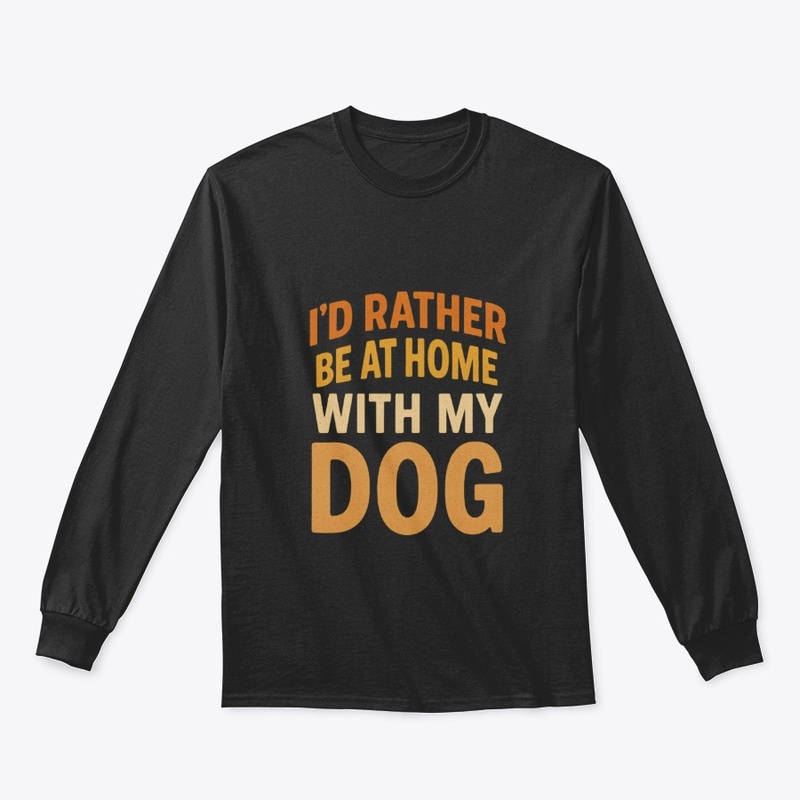 I'D RATHER BE AT HOME WITH MY DOG