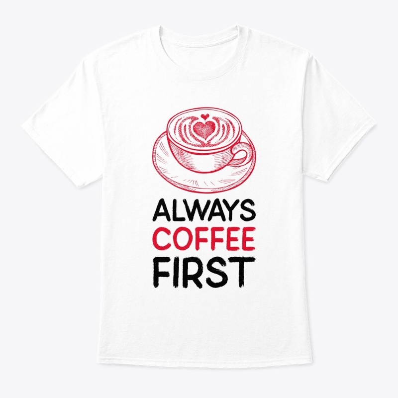 Always Coffee First Coffee Lover