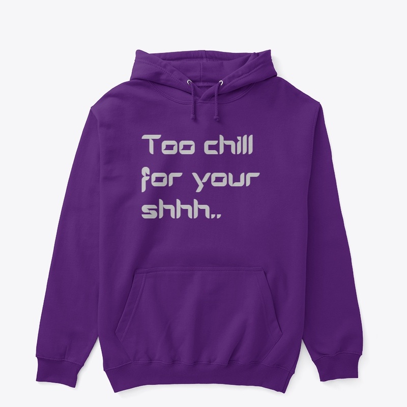 Too chill for your shh... collection