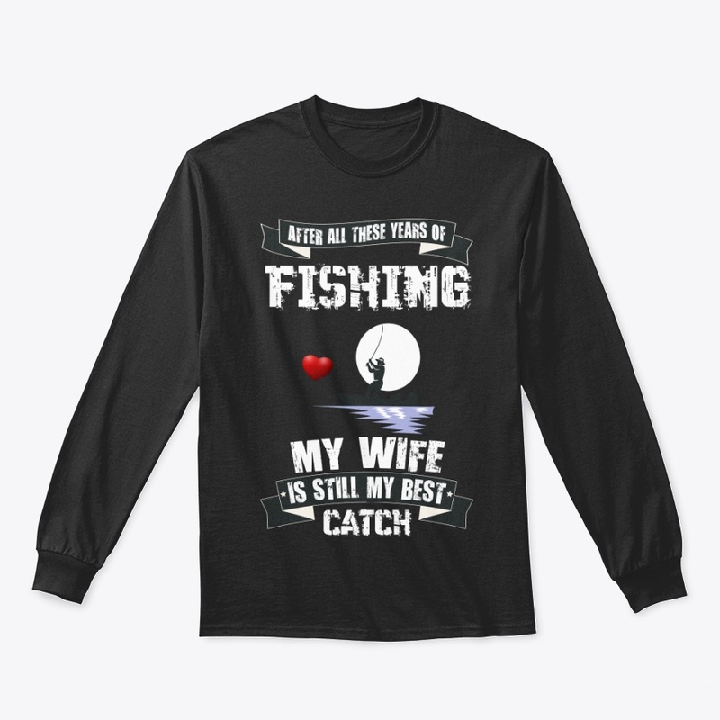 AFTER ALL THESE YEARS OF FISHING MY WIFE