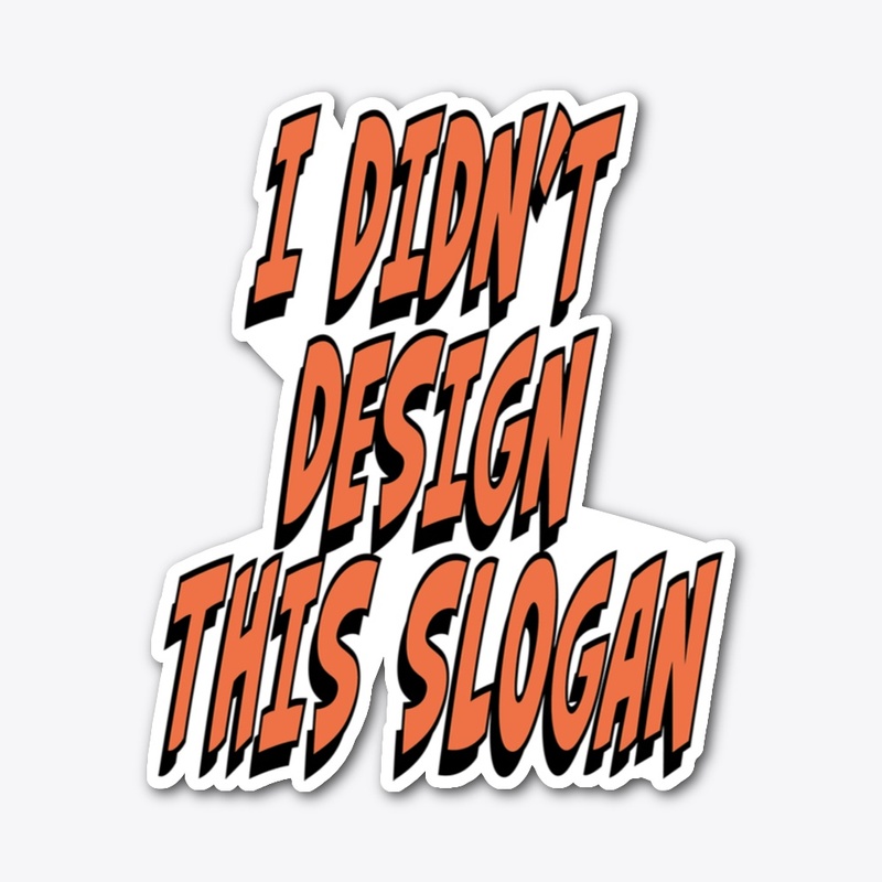 I Didn’t Design This Slogan
