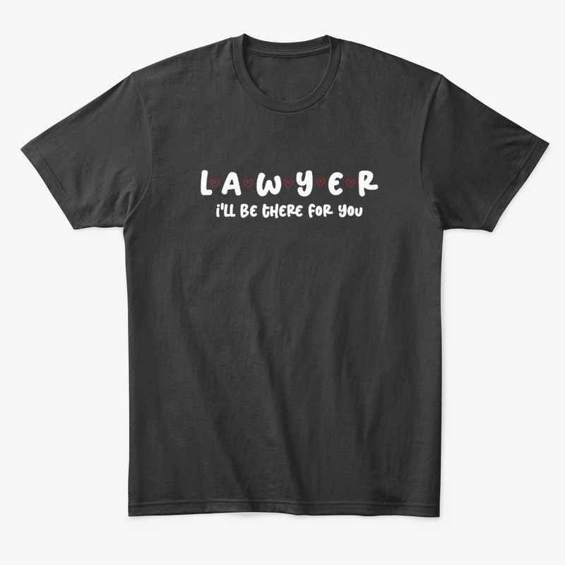 LAWYER I'LL BE THERE FOR YOU