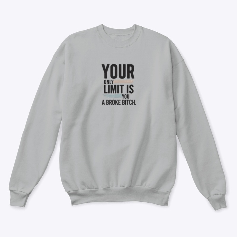 Your Only Limit Is You a Broke - Unisex Classic Crewneck Sweatshirt - Unisex Classic Crewneck Sweatshirt