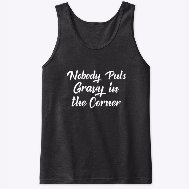 Nobody Puts Gravy in the Corner