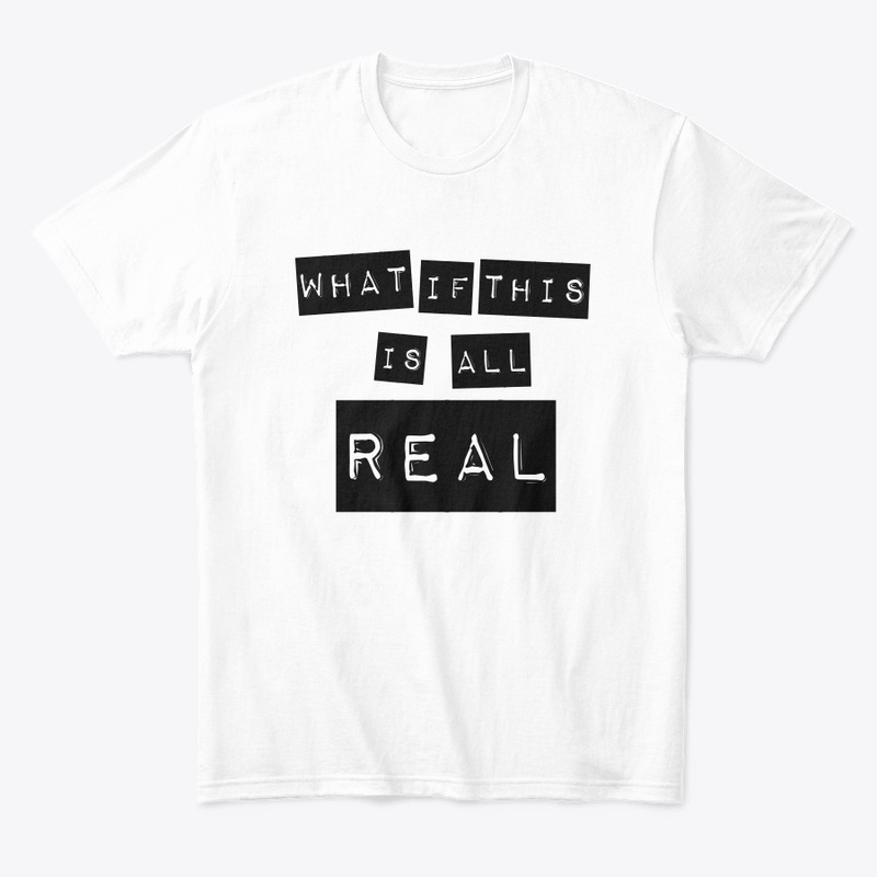 What If This Is All Real Shirt