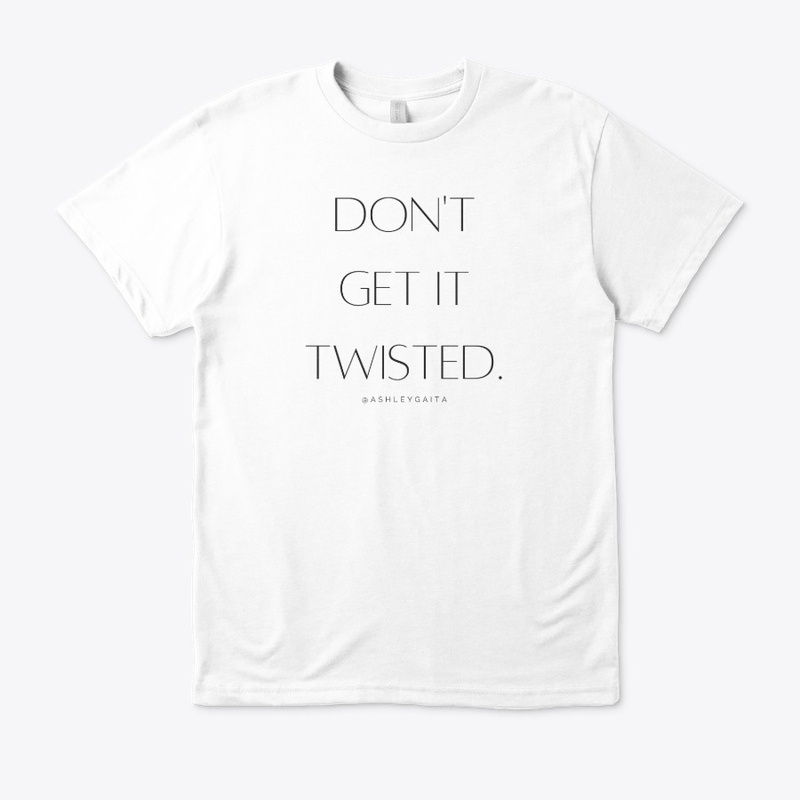 DON'T GET IT TWISTED!