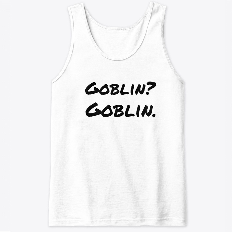 Goblin? Goblin.