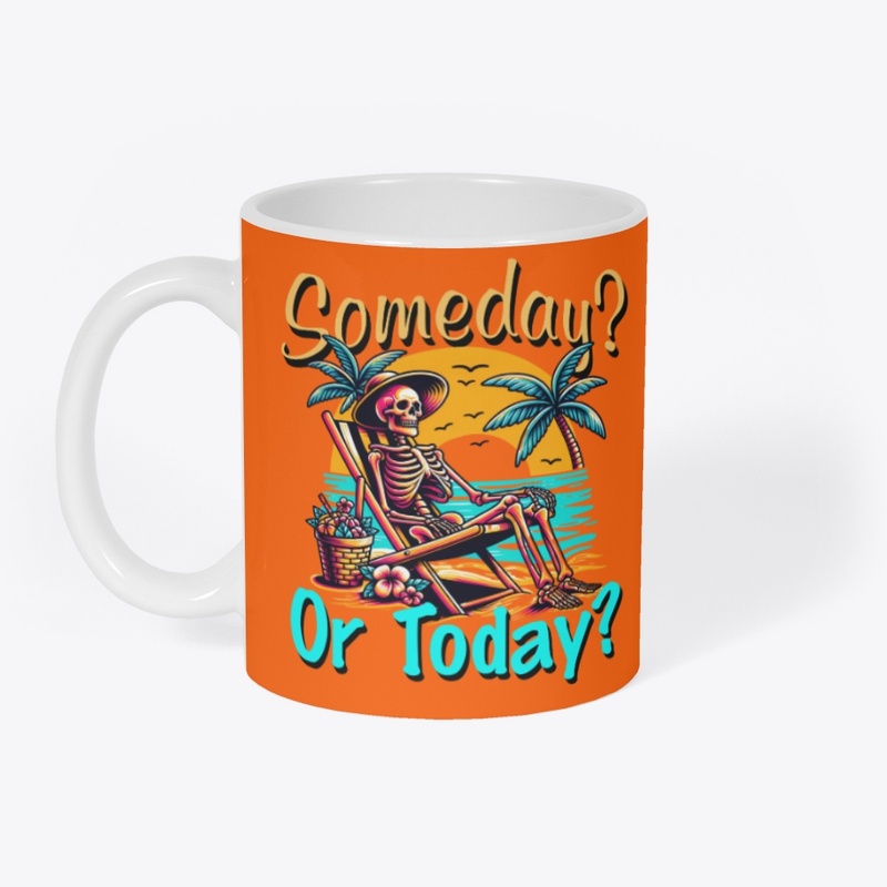 Someday or Today?