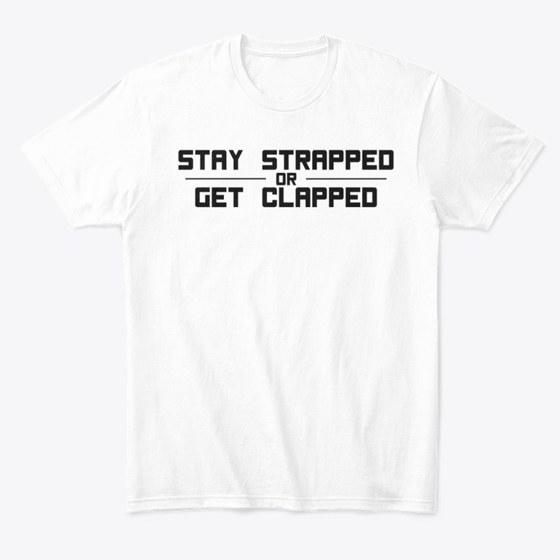 Stay strapped or get clapped