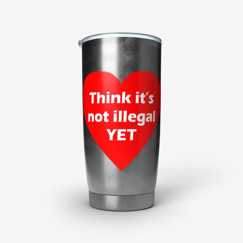 Think It's Not Illegal Yet Sticker