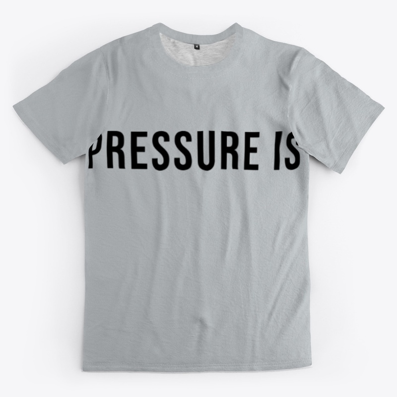 PRESSURE IS A PRIVILEGE. 