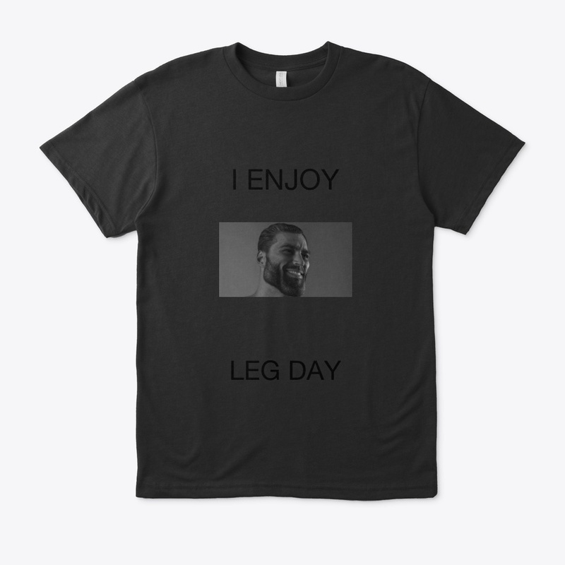 I enjoy Leg Day -Gigachad Range