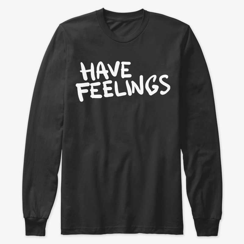 Have feelings!