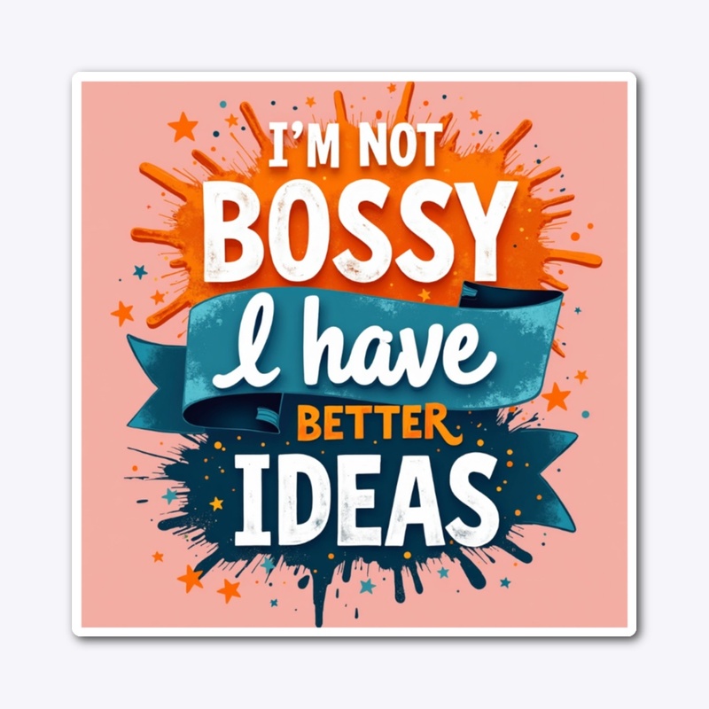 I'm not bossy I have better Ideas
