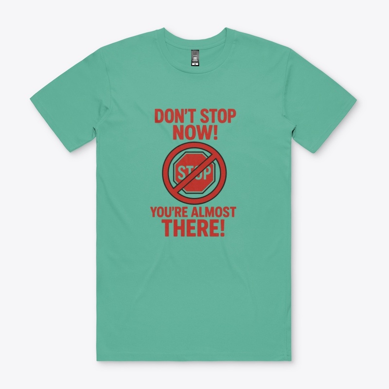 Don't Stop Now! You're Almost There!