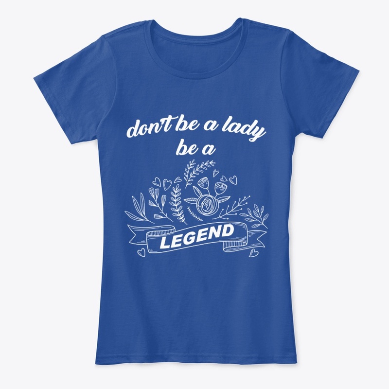Don't be a lady be a legend shirt