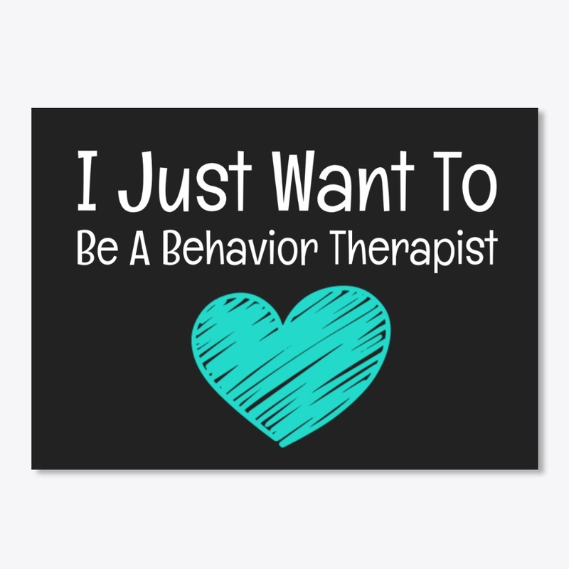 I JUST WANT TO BE A BEHAVIOR THERAPIST