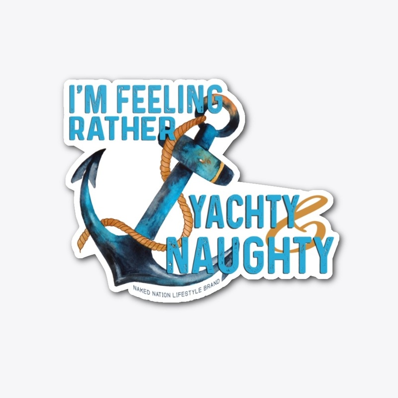 I'M FEELING RATHER YACHTY AND NAUGHTY