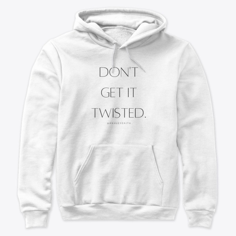 DON'T GET IT TWISTED!