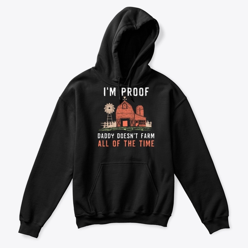 I'm Proof Daddy Doesn't Farm All Time