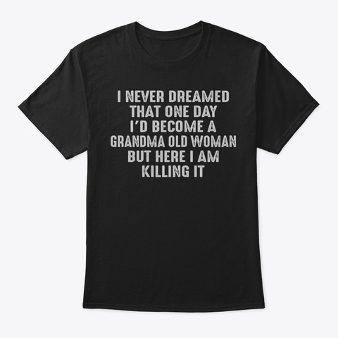 Womens Grandma Old Woman Shirt Funny Say Black T-Shirt Front
