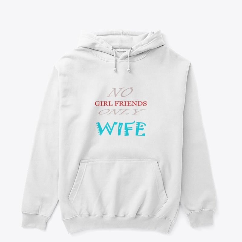 No Girlfriends Only WIFE Shirts/Hoodies