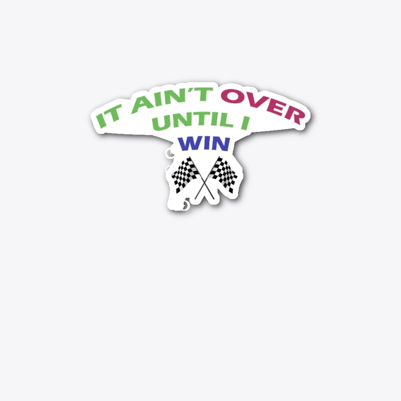 Ain't over until I win