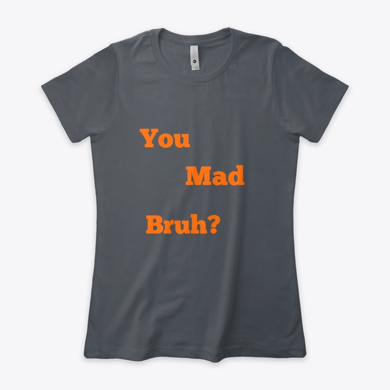 You mad bruh?