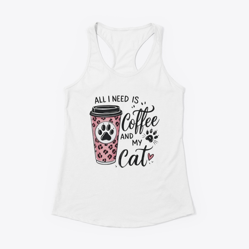 All I Need Is Coffee And My Cat