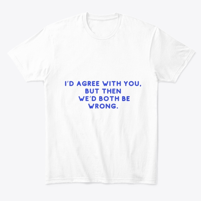 Witty Disagreement Funny T-Shirt Design