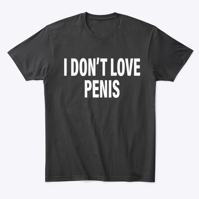 I Don't Love Penis