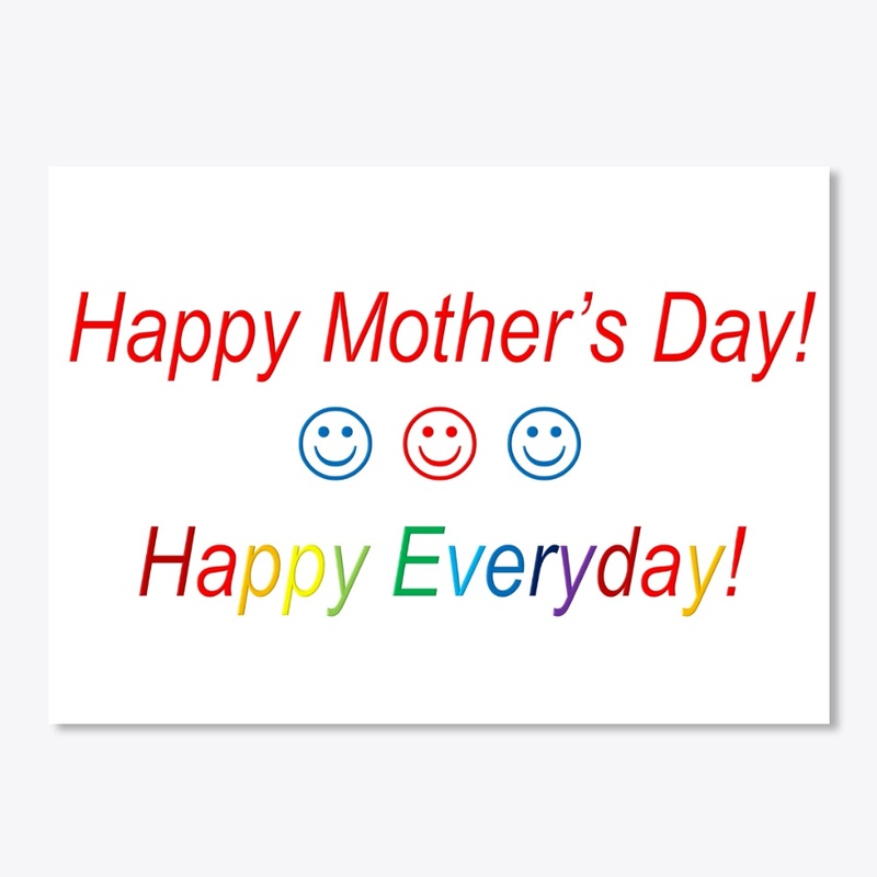Happy Mother's Day Happy Everyday