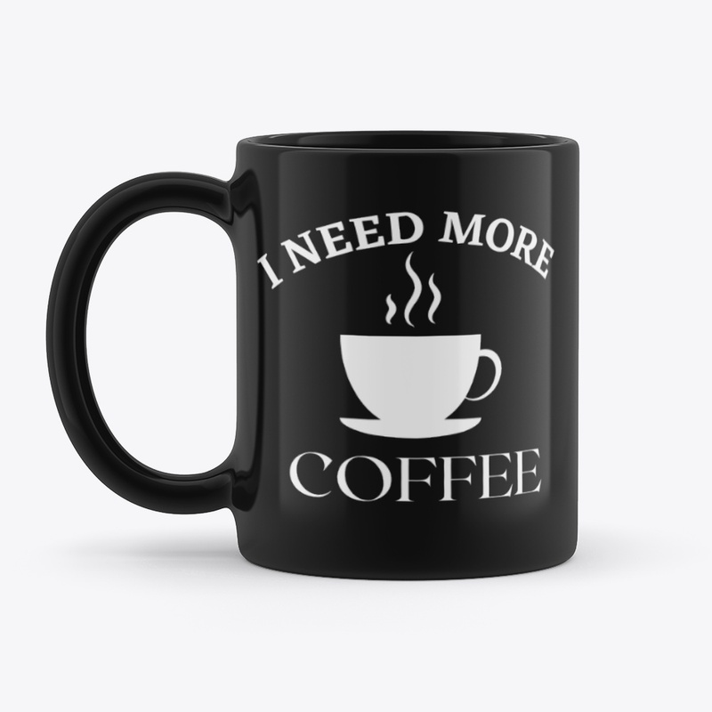 I NEED MORE COFFEE 