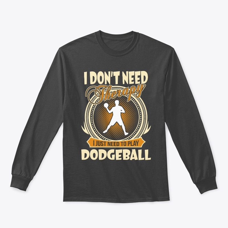 I Don't Need Therapy Play Dodgeball 
