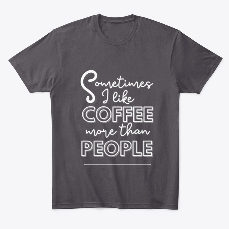 Sometimes I like Coffee More Than People