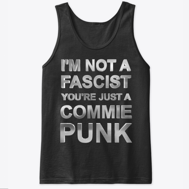 I'm Not A Fascist You're Just A Commie