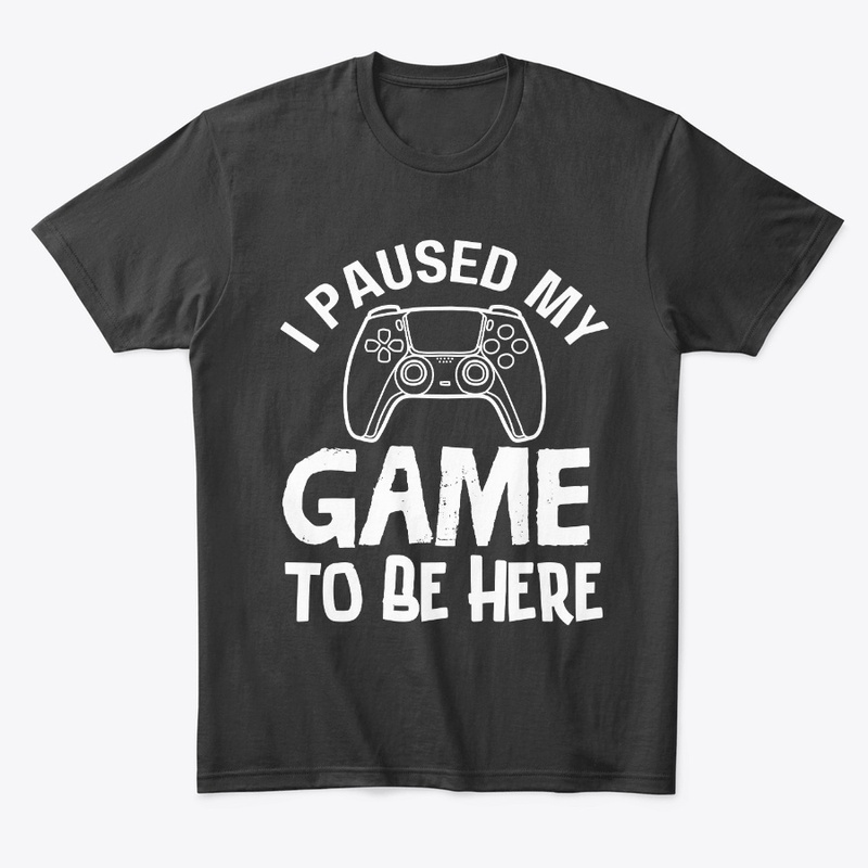 I Paused My Game to Be Here T-Shirt
