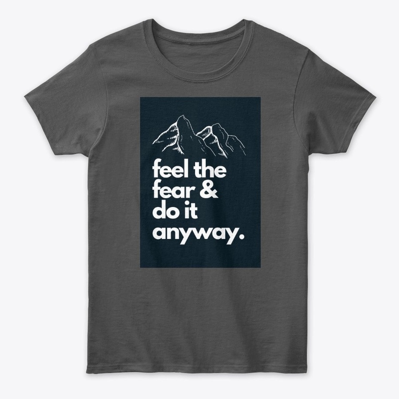 Feel The Fear Do It Anyway.
