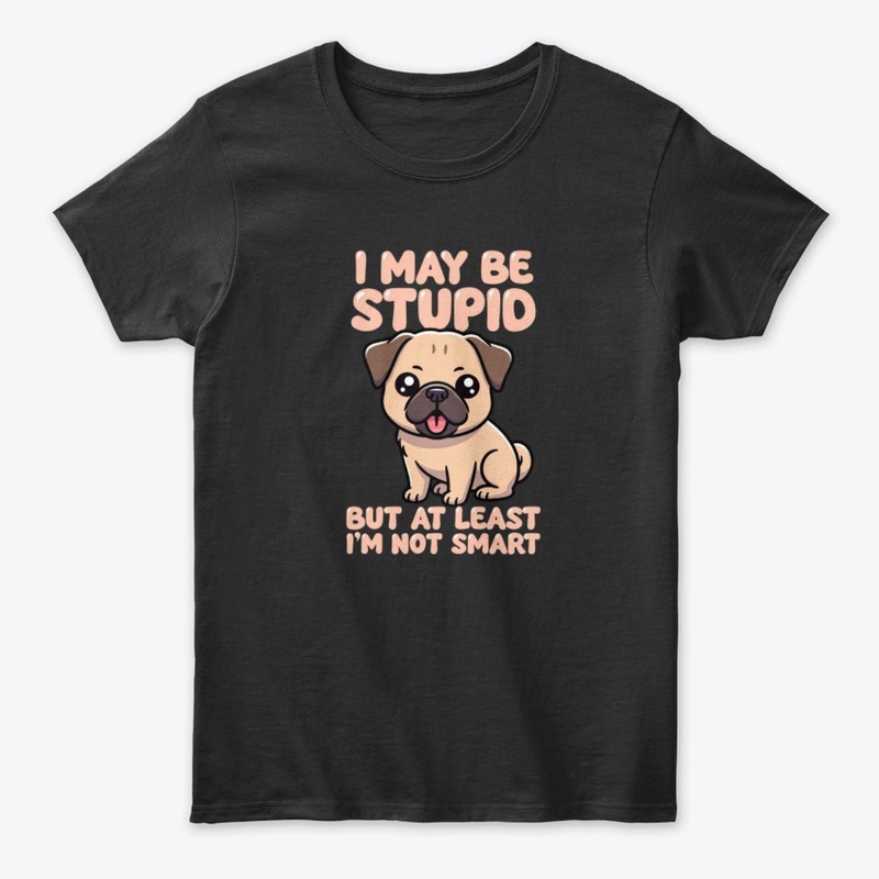 Stupid But Not Smart Pug