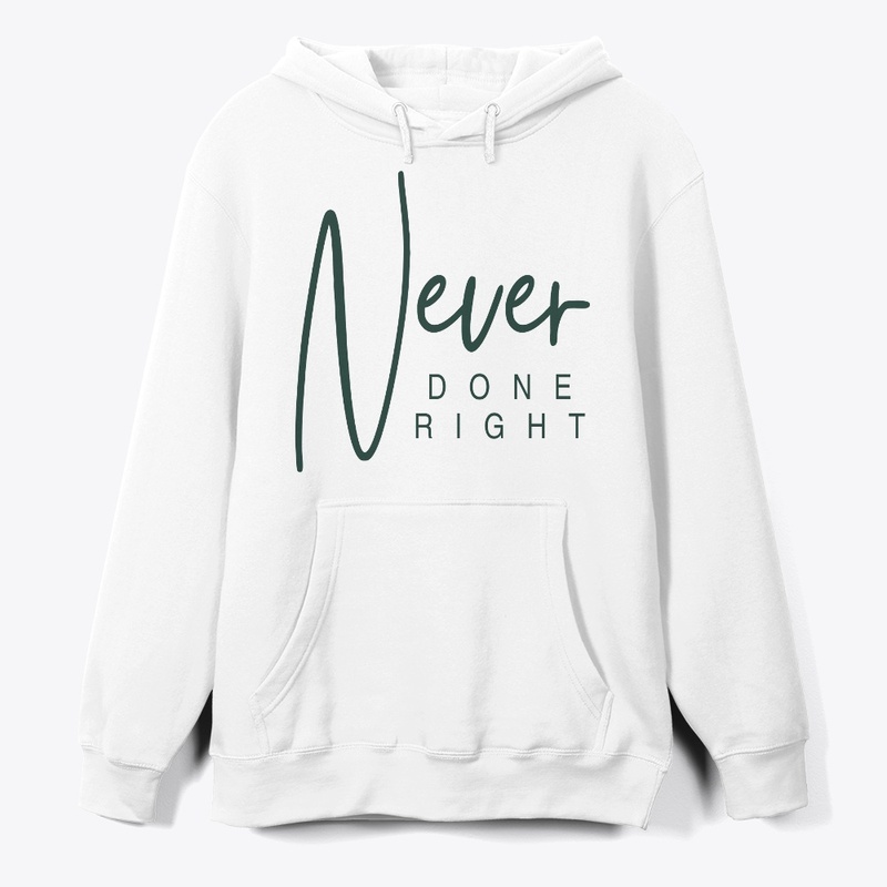 Never Done right