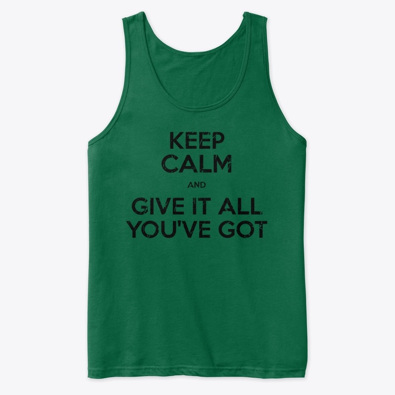 Keep Calm and Give it All You've Got
