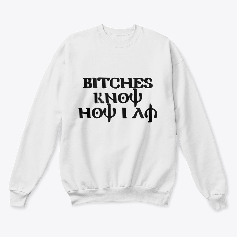 BITCHES KNOW HOW I AM