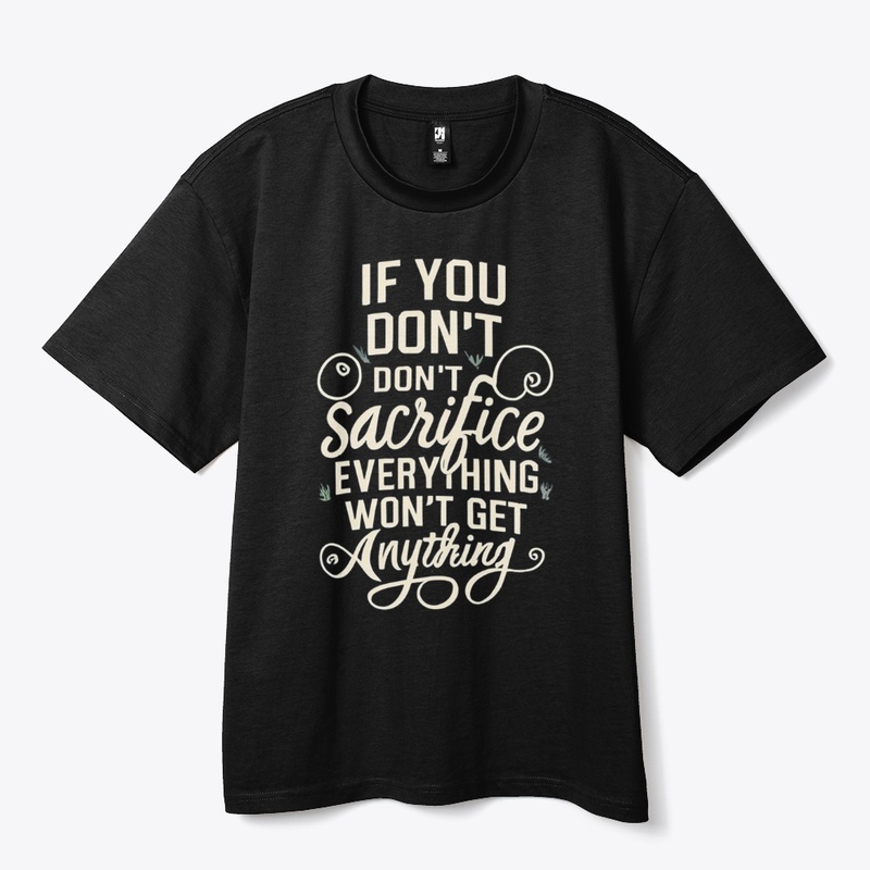 If You Dont Sacrifice Everytiing 