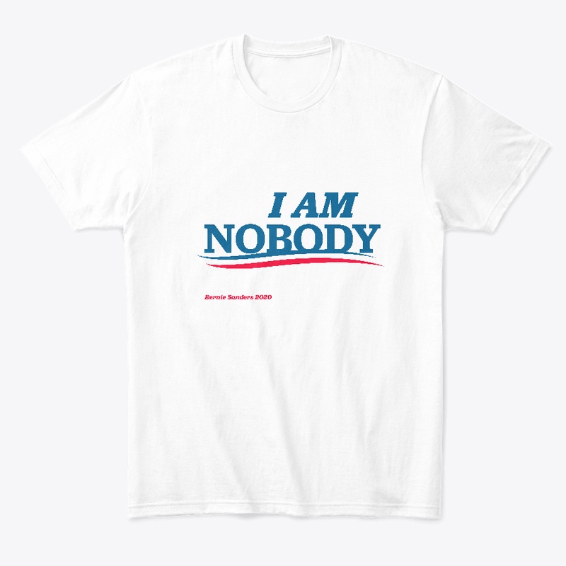 "I AM NOBODY" Bernie Supporter Shirt